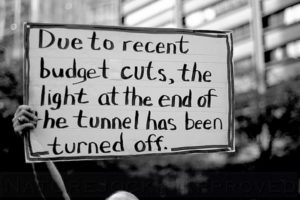 Due to recent budget cuts, the light at the end of the tunnel has been turned off.